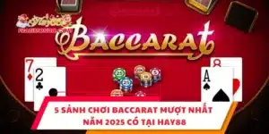 5 Sảnh Chơi Baccarat Mượt Nhất Năm 2025 Có Tại HAY88