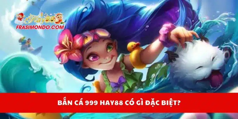 Bắn Cá 999 HAY88 Đổi Thưởng Thật, Chơi Vui Quà Lớn 2 Bắn cá 999 Hay88 có gì đặc biệt?