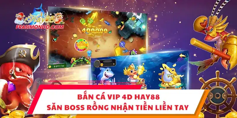 Bắn Cá Vip 4D Hay88 - Săn Boss Rồng Nhận Tiền Liền Tay 1 Bắn Cá Vip 4D Hay88 - Săn Boss Rồng Nhận Tiền Liền Tay
