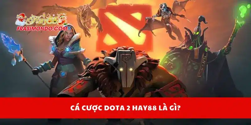 Cá Cược Dota 2 Hay88 - Kinh Nghiệm Bắt Kèo Không Lỗ 2 Cá cược dota 2 Hay88 là gì?