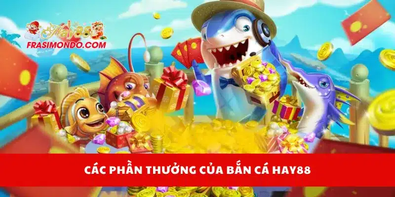 Bắn Cá Hay88 4 Các phần thưởng của bắn cá Hay88