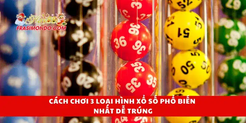 3 Loại Hình Xổ Số Phổ Biến Nhất Hay88 Và Cách Chơi Chi Tiết 4 Cách chơi 3 loại hình xổ số phổ biến nhất dễ trúng