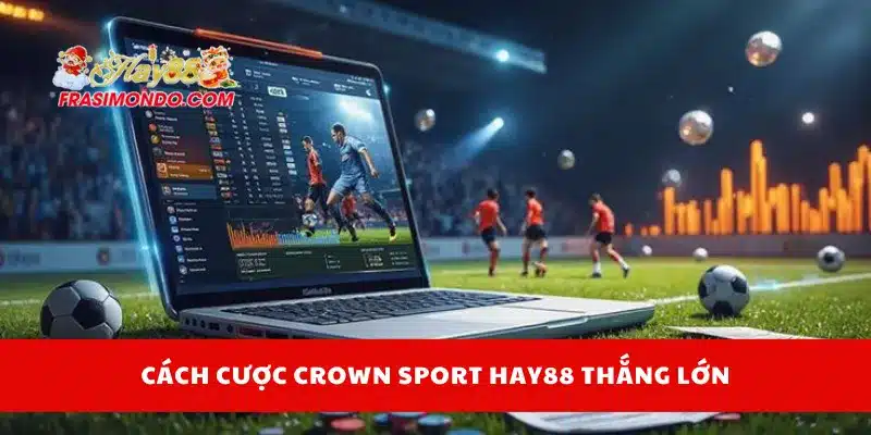 Crown Sport HAY88 – Nhà Cái Thể Thao Điện Tử Uy Tín 2025 4 Cách cược Crown Sport Hay88 thắng lớn