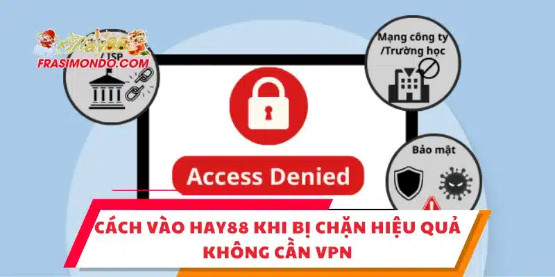 Cách Vào HAY88 Khi Bị Chặn Hiệu Quả, Không Cần VPN