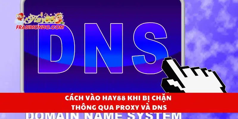 Cách vào Hay88 khi bị chặn thông qua proxy và DNS