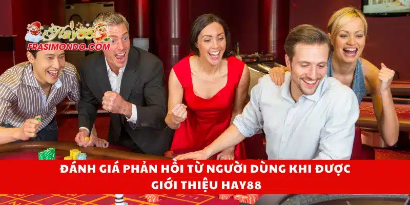 Giới Thiệu Hay88 4 Đánh giá phản hồi từ người dùng khi được giới thiệu Hay88