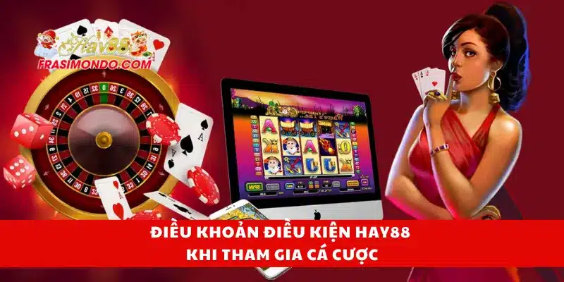 Điều Khoản Điều Kiện Hay88 3 Điều khoản điều kiện Hay88 khi tham gia cá cược