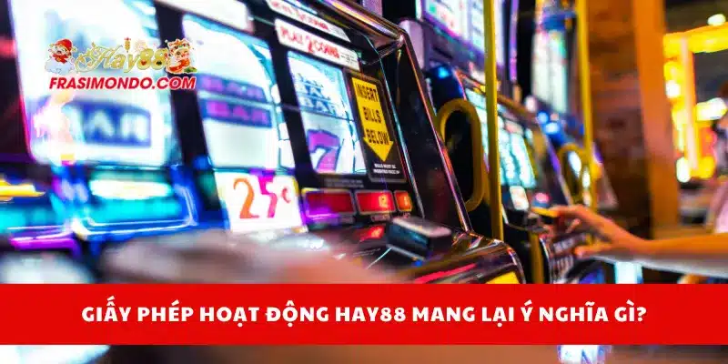 Giấy Phép Hoạt Động Hay88 4 Giấy phép hoạt động Hay88 mang lại ý nghĩa gì?