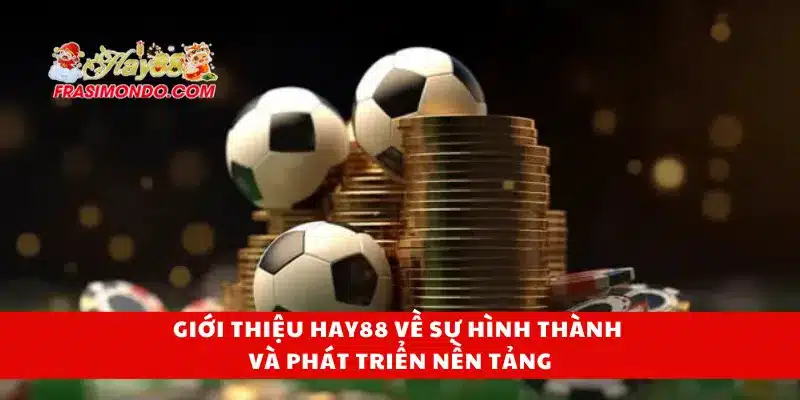 Giới Thiệu Hay88 1 Giới thiệu Hay88 về sự hình thành và phát triển nền tảng
