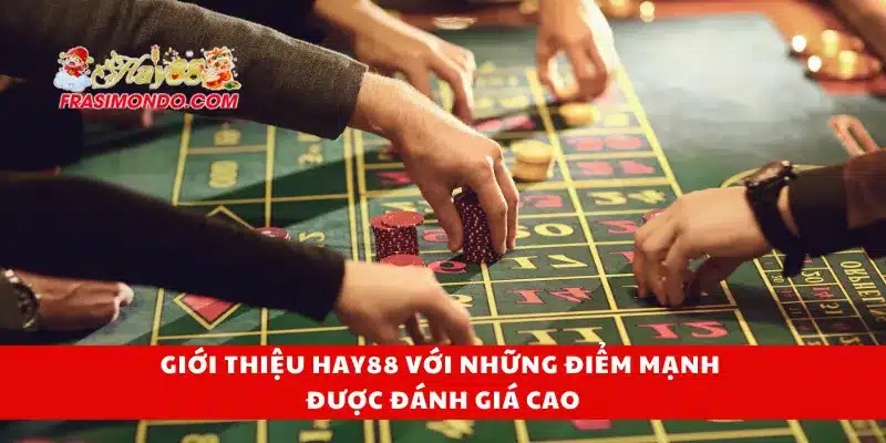 Giới Thiệu Hay88 3 Giới thiệu Hay88 với những điểm mạnh được đánh giá cao