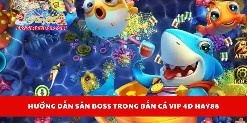 Bắn Cá Vip 4D Hay88 - Săn Boss Rồng Nhận Tiền Liền Tay 2 Hướng dẫn săn boss trong bắn cá VIP 4D Hay88