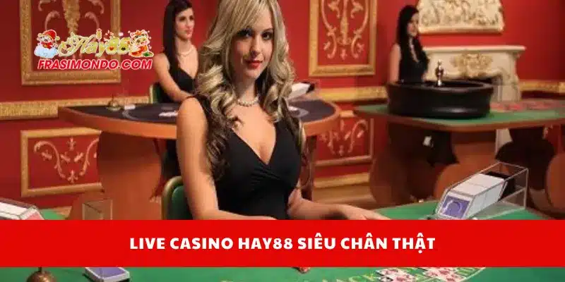 Casino Hay88 3 Live casino Hay88 siêu chân thật