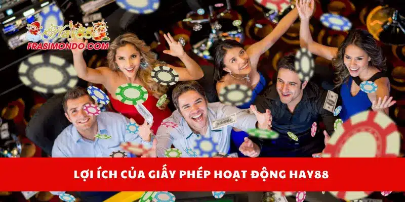Giấy Phép Hoạt Động Hay88 2 Lợi ích của giấy phép hoạt động Hay88