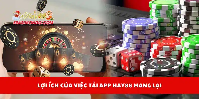 Tải App Hay88 Bản Mới Nhất – Hỗ Trợ Mọi Hệ Điều Hành 2 Lợi ích của việc tải app Hay88 mang lại
