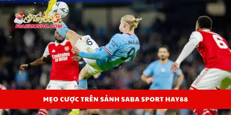 SABA Sport HAY88 – Trải Nghiệm Cược Thể Thao Cực Đỉnh 4 Mẹo cược trên sảnh SABA Sport Hay88