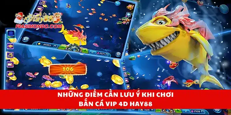 Bắn Cá Vip 4D Hay88 - Săn Boss Rồng Nhận Tiền Liền Tay 4 Những điểm cần lưu ý khi chơi bắn cá VIP 4D Hay88