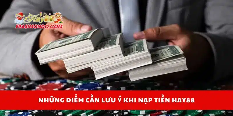 Nạp Tiền HAY88 Dễ Dàng Bằng Nhiều Phương Thức Phổ Biến 4 Những điểm cần lưu ý khi nạp tiền Hay88
