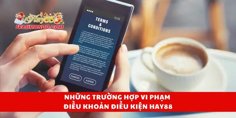 Điều Khoản Điều Kiện Hay88 4 Những trường hợp vi phạm điều khoản điều kiện Hay88