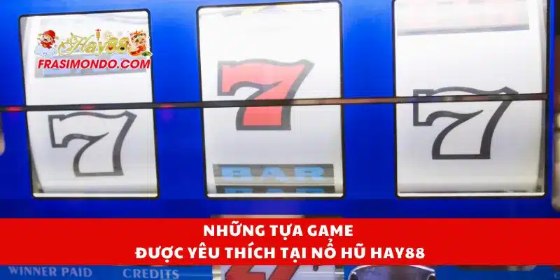 Nổ Hũ Hay88 2 Những tựa game được yêu thích tại nổ hũ Hay88