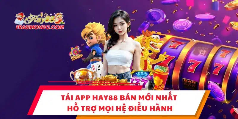 Tải App Hay88 Bản Mới Nhất – Hỗ Trợ Mọi Hệ Điều Hành 1 Tải App Hay88 Bản Mới Nhất – Hỗ Trợ Mọi Hệ Điều Hành