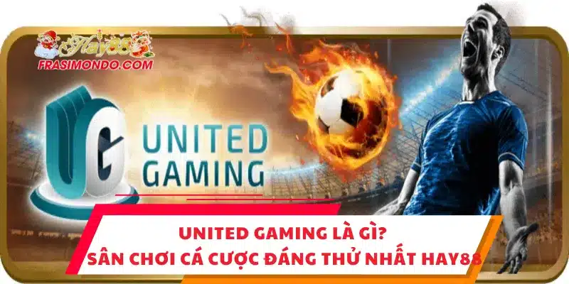 United Gaming Là Gì? Sân Chơi Cá Cược Đáng Thử Nhất Hay88 1 United Gaming Là Gì? Sân Chơi Cá Cược Đáng Thử Nhất Hay88